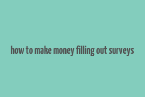 how to make money filling out surveys