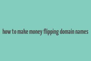 how to make money flipping domain names