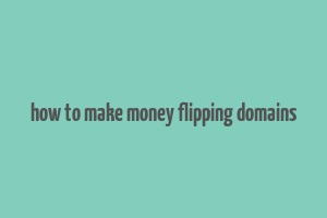 how to make money flipping domains