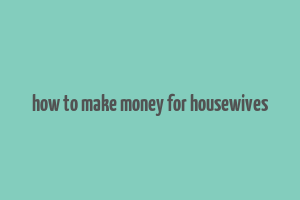 how to make money for housewives