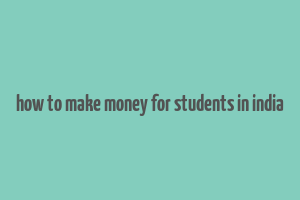 how to make money for students in india