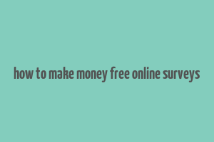 how to make money free online surveys