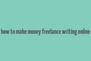 how to make money freelance writing online