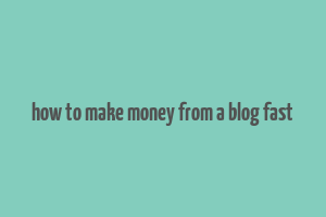 how to make money from a blog fast