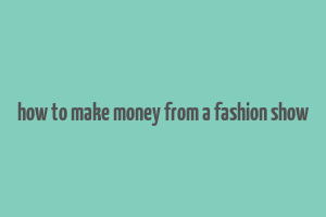 how to make money from a fashion show