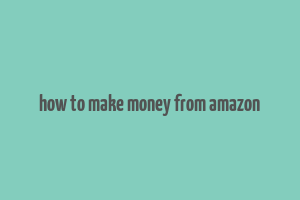 how to make money from amazon