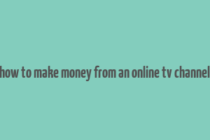 how to make money from an online tv channel