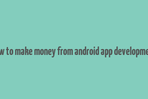 how to make money from android app development