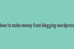 how to make money from blogging wordpress