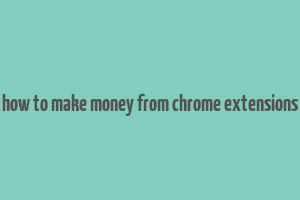 how to make money from chrome extensions