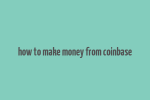 how to make money from coinbase