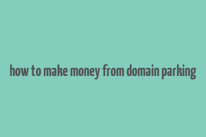 how to make money from domain parking