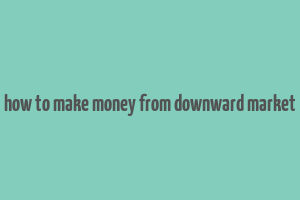 how to make money from downward market