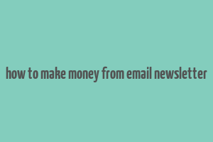 how to make money from email newsletter