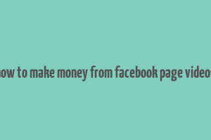 how to make money from facebook page videos