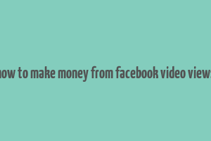 how to make money from facebook video views