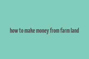 how to make money from farm land