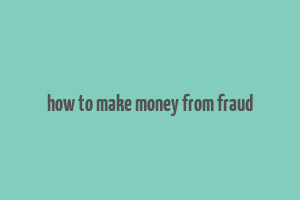 how to make money from fraud