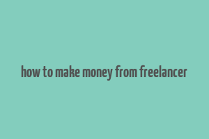 how to make money from freelancer