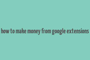 how to make money from google extensions