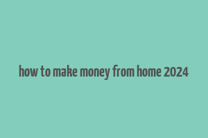 how to make money from home 2024