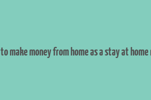 how to make money from home as a stay at home mom