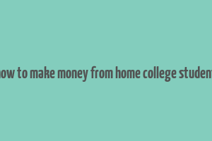 how to make money from home college student