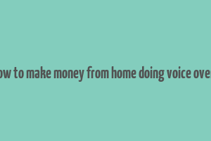 how to make money from home doing voice overs