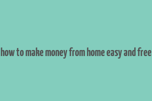 how to make money from home easy and free