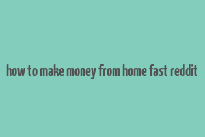 how to make money from home fast reddit