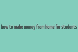 how to make money from home for students