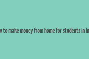 how to make money from home for students in india