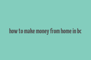 how to make money from home in bc