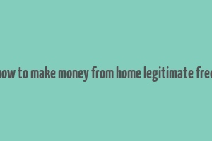 how to make money from home legitimate free