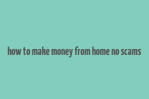 how to make money from home no scams