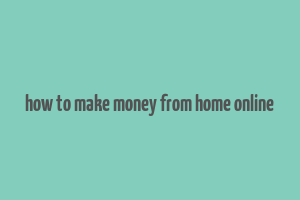 how to make money from home online