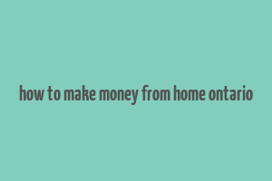 how to make money from home ontario