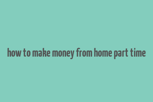 how to make money from home part time