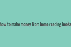 how to make money from home reading books