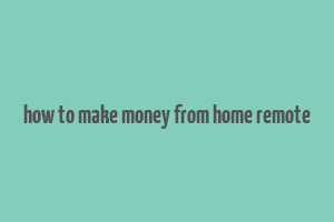 how to make money from home remote