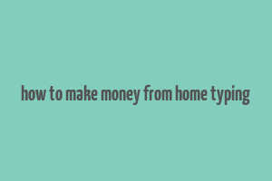 how to make money from home typing