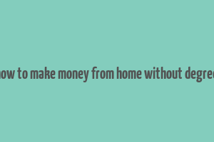 how to make money from home without degree