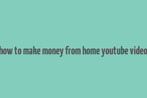 how to make money from home youtube video