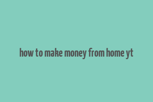 how to make money from home yt