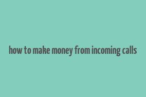 how to make money from incoming calls