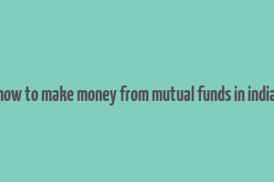 how to make money from mutual funds in india