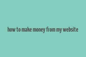 how to make money from my website