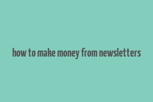 how to make money from newsletters