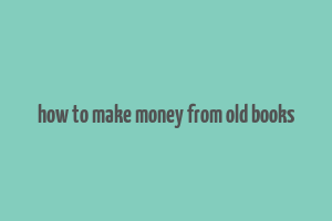 how to make money from old books