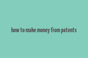 how to make money from patents